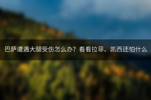 巴萨遭遇大腿受伤怎么办？看看拉菲、凯西还怕什么