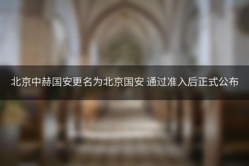 北京中赫国安更名为北京国安 通过准入后正式公布