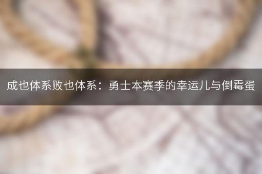 成也体系败也体系：勇士本赛季的幸运儿与倒霉蛋