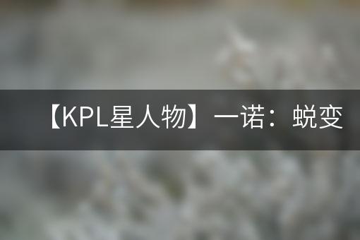 【KPL星人物】一诺：蜕变