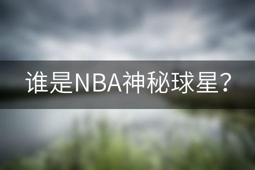 谁是NBA神秘球星？