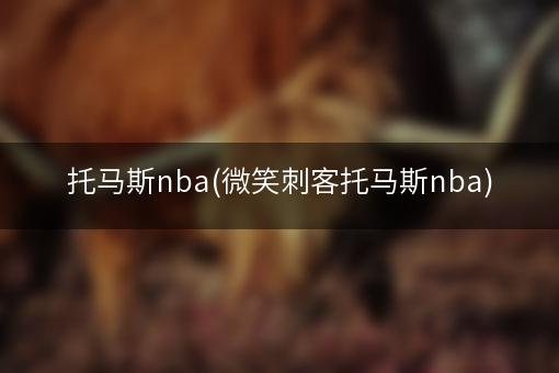 托马斯nba(微笑刺客托马斯nba)