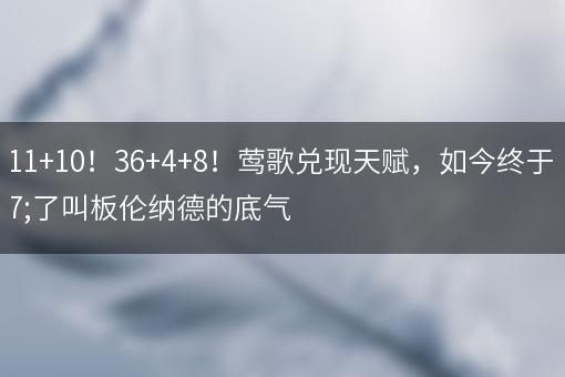 31+11+10！36+4+8！莺歌兑现天赋，如今终于有了叫板伦纳德的底气