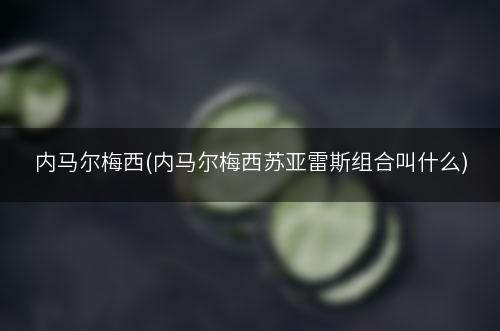 内马尔梅西(内马尔梅西苏亚雷斯组合叫什么)