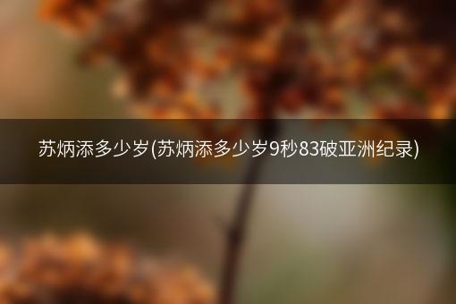 苏炳添多少岁(苏炳添多少岁9秒83破亚洲纪录)