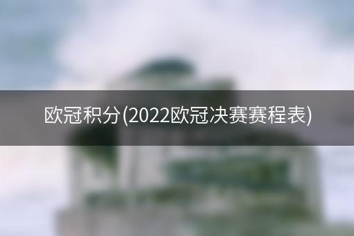 欧冠积分(2022欧冠决赛赛程表)