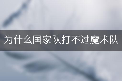 为什么国家队打不过魔术队