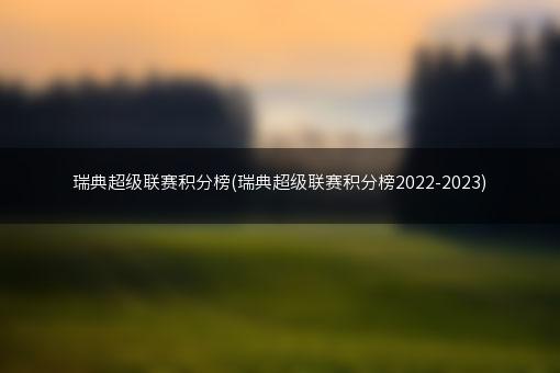 瑞典超级联赛积分榜(瑞典超级联赛积分榜2022-2023)