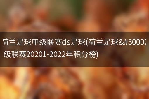 荷兰足球甲级联赛ds足球(荷兰足球甲级联赛20201-2022年积分榜)