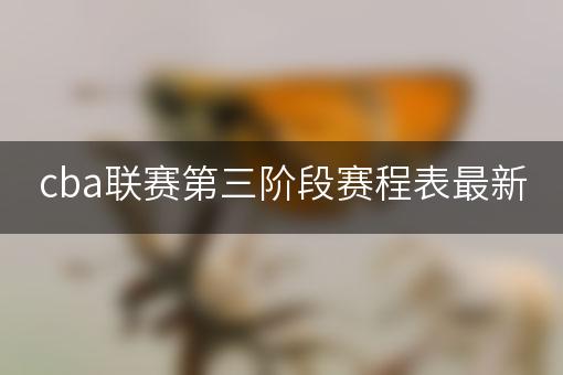 cba联赛第三阶段赛程表最新