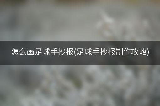 怎么画足球手抄报(足球手抄报制作攻略)