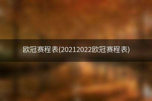 欧冠赛程表(20212022欧冠赛程表)