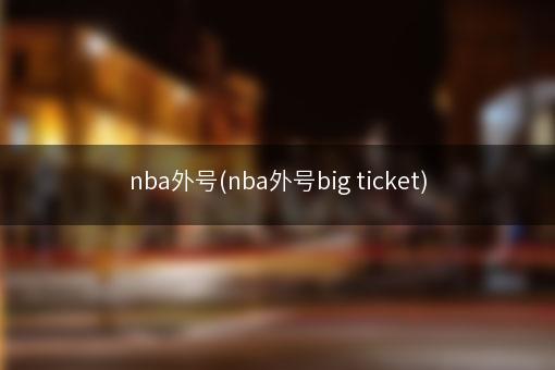 nba外号(nba外号big ticket)