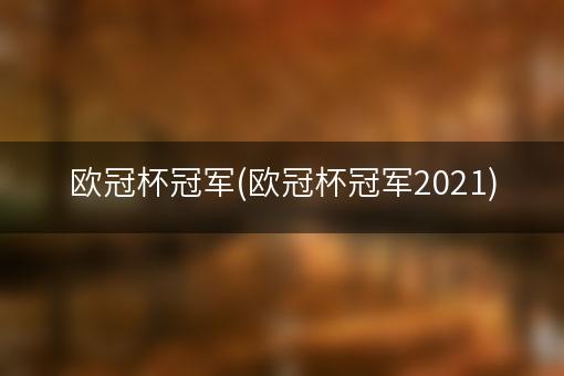 欧冠杯冠军(欧冠杯冠军2021)